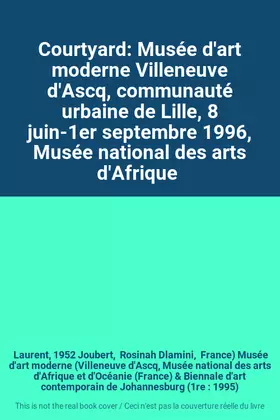 Couverture du produit · Courtyard: Musée d'art moderne Villeneuve d'Ascq, communauté urbaine de Lille, 8 juin-1er septembre 1996, Musée national des ar