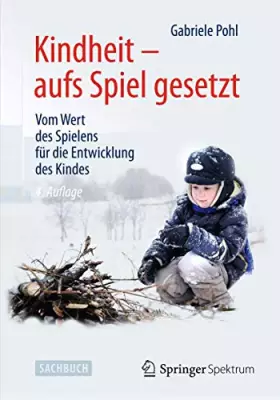 Couverture du produit · Kindheit - aufs Spiel gesetzt: Vom Wert des Spielens für die Entwicklung des Kindes