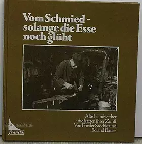 Couverture du produit · Vom Schmied, solange die Esse noch glüht. Alte Handwerker, die letzten ihrer Zunft