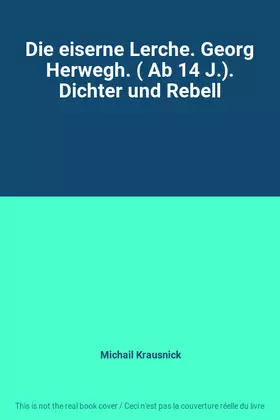 Couverture du produit · Die eiserne Lerche. Georg Herwegh. ( Ab 14 J.). Dichter und Rebell