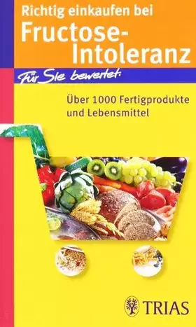 Couverture du produit · Richtig einkaufen bei Fructose-Intoleranz: Für Sie bewertet: Über 1100 Fertigprodukte und Lebensmittel