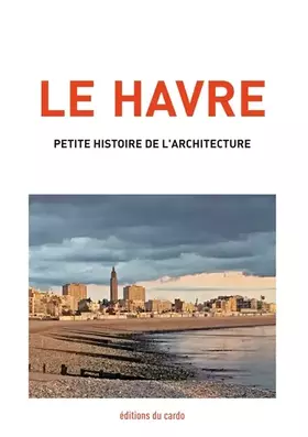 Couverture du produit · Le Havre: Petite histoire de l'architecture