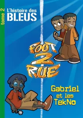 Couverture du produit · Foot 2 Rue : L'histoire des Bleus  Tome 2, Gabriel et les TekNo