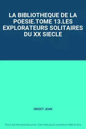 Couverture du produit · LA BIBLIOTHEQUE DE LA POESIE.TOME 13.LES EXPLORATEURS SOLITAIRES DU XX SIECLE