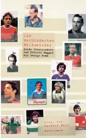 Couverture du produit · Die verhinderten Weltmeister: Grosse Unvollendete von Roberto Baggio bis George Weah: Große Unvollendete von Roberto Baggio bis