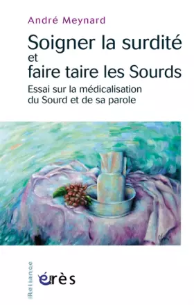 Couverture du produit · Soigner la surdité et faire taire les Sourds: Essai sur la médicalisation du Sourd et de sa parole