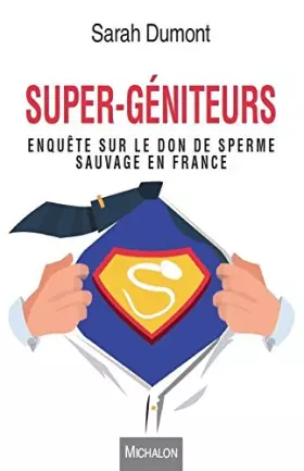 Couverture du produit · Super-géniteurs. Enquête sur le don de sperme sauvage en France
