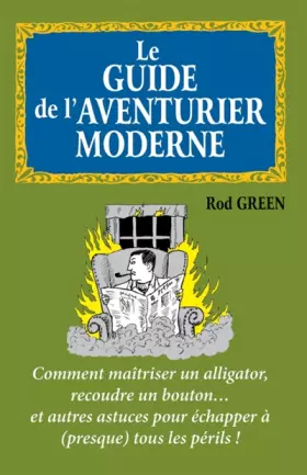 Couverture du produit · Le guide de l'aventurier moderne - Comment maîtriser un alligator, recoudre un bouton... et autres a: Comment maîtriser un alli