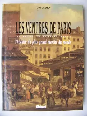 Couverture du produit · Les ventres de paris. Les Halles, la Villette, Rungis. L'Histoire du plus grand marche du monde.