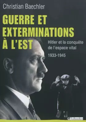 Couverture du produit · Guerre et exterminations à l'Est : Hitler et la conquête de l'espace vital 1933-1945