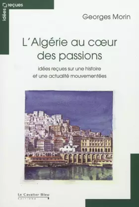 Couverture du produit · Algerie au coeur des passions-idees recues sur une histoir