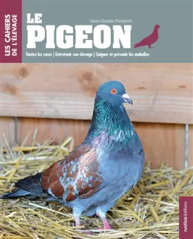 Couverture du produit · Le pigeon: Toutes races - Entretenir son élevage - Soigner et prévenir les maladies