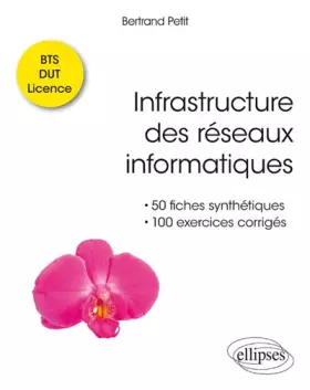 Couverture du produit · Infrastructure des réseaux informatiques - 50 fiches synthétiques et 100 exercices corrigés - BTS DUT Licence