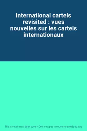 Couverture du produit · International cartels revisited : vues nouvelles sur les cartels internationaux