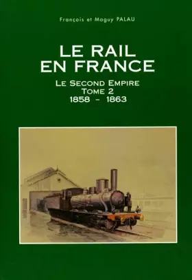 Couverture du produit · Le rail en France. Tome 2, Le Second Empire 1858-1863