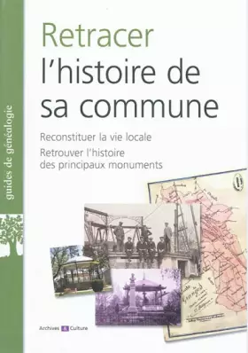 Couverture du produit · Retracer l'histoire de sa commune: Reconstituer la vie locale. Retrouver l'histoire des rincipaux monuments.