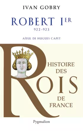 Couverture du produit · Robert Ier, 922-923: Aïeul de Hugues Capet