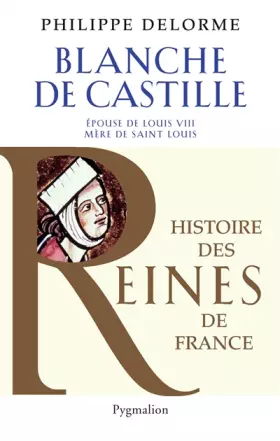 Couverture du produit · Histoire des reines de France - Blanche de Castille: Épouse de Luois VIII, mère de Saint Louis