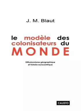 Couverture du produit · Le Modèle des Colonisateurs du Monde. Diffusionnisme Géographique et Histoire Eurocentrique