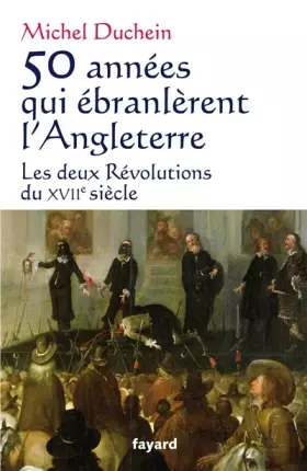 Couverture du produit · 50 années qui ébranlèrent l'Angleterre : Les deux Révolutions du XVIIe siècle