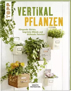 Couverture du produit · Vertikal pflanzen (KREATIV.INSPIRATION): Hängende Gärten, begrünte Wände und blühende Paletten
