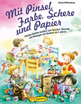 Couverture du produit · Mit Pinsel, Farbe, Schere und Papier: Pfiffige Sachen basteln zum Spielen, Staunen und Bewegen mit Kindern ab 2 Jahren (Praxisb