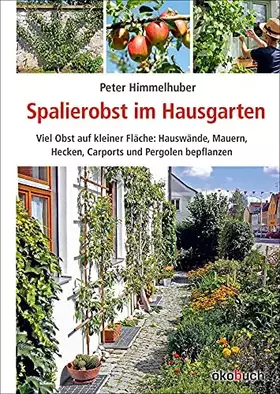Couverture du produit · Spalierobst im Hausgarten: Viel Obst auf kleiner Fläche: Hauswände, Mauern, Hecken, Carports und Pergolen bepflanzen
