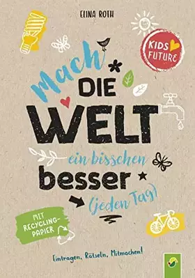 Couverture du produit · Mach die Welt ein bisschen besser (jeden Tag).: Über 80 Mitmach-Ideen zu Umweltschutz und Nachhaltigkeit | Ab 8 Jahren