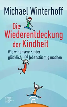 Couverture du produit · Die Wiederentdeckung der Kindheit: Wie wir unsere Kinder glücklich und lebenstüchtig machen