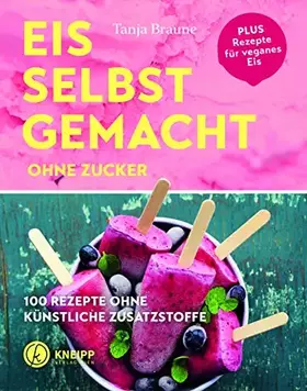 Couverture du produit · Eis selbstgemacht ohne Zucker: 100 Rezepte ohne künstliche Zusatzstoffe: 100 Rezepte ohne künstliche Zusatzstoffe / Plus Rezept