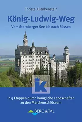 Couverture du produit · König-Ludwig-Weg: Vom Starnberger See bis nach Füssen: Vom Starnberger See bis nach Füssen. In 5 Etappen durch königliche Lands