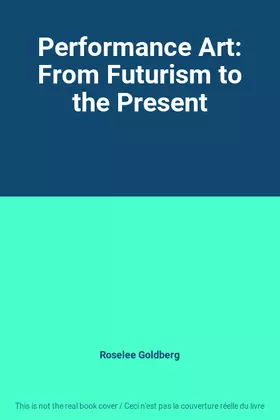 Couverture du produit · Performance Art: From Futurism to the Present