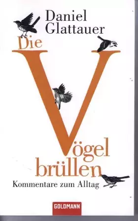 Couverture du produit · Die Vögel brüllen: Kommentare zum Alltag