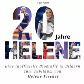 Couverture du produit · 20 Jahre Helene: Eine inoffizielle Biografie in Bildern zum Jubiläum von Helene Fischer