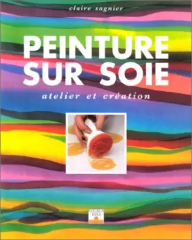 Couverture du produit · PEINTURE SUR SOIE. Atelier et création
