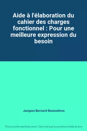 Couverture du produit · Aide à l'élaboration du cahier des charges fonctionnel : Pour une meilleure expression du besoin