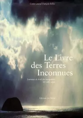 Couverture du produit · Livre des terres inconnues. Journaux de bord des navigateurs. Xvème-XIXème siècle