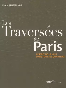 Couverture du produit · LES TRAVERSEES DE PARIS. L'esprit de la ville dans tous les quartiers