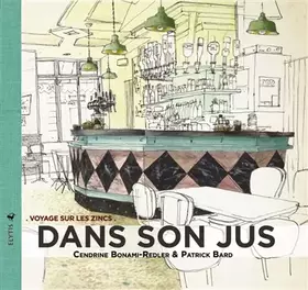 Couverture du produit · Dans son jus: Voyage sur les zincs