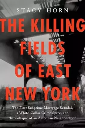 Couverture du produit · The Killing Fields of East New York: The First Subprime Mortgage Scandal, a White-Collar Crime Spree, and the Collapse of an Am