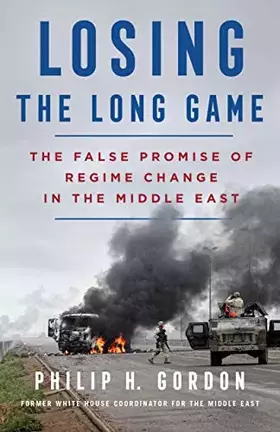 Couverture du produit · Losing the Long Game: The False Promise of Regime Change in the Middle East