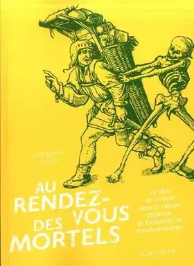 Couverture du produit · Au rendez-vous des mortels: Le déni de la mort dans la culture moderne, de Descartes au transhumanisme