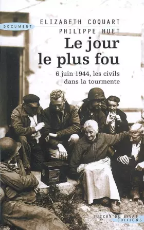 Couverture du produit · Le Jour le plus fou : 6 juin 1944, les civils dans la tourmente