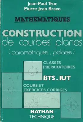 Couverture du produit · Construction de courbes planes : Paramétriques, polaires, cours et exercices corrigés, BTS, IUT, classes préparatoires