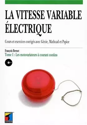 Couverture du produit · LA VITESSE VARIABLE ELECTRIQUE. Tome 1, Les motovariateurs à courant continu, cours et exercices corrigés avec Génie, Mathcad e