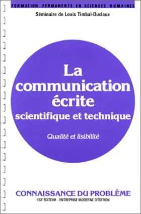 Couverture du produit · La Communication écrite scientifique et technique : Qualité et lisibilité, connaissance du problème...applications pratiques, s