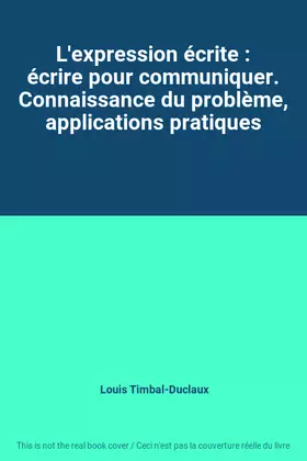 Couverture du produit · L'expression écrite : écrire pour communiquer. Connaissance du problème, applications pratiques