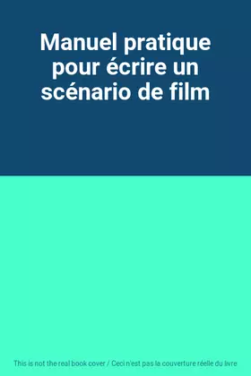 Couverture du produit · Manuel pratique pour écrire un scénario de film