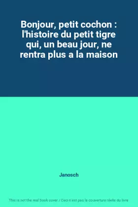 Couverture du produit · Bonjour, petit cochon : l'histoire du petit tigre qui, un beau jour, ne rentra plus a la maison