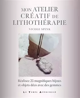 Couverture du produit · Mon atelier créatif de lithothérapie - Réalisez 25 magnifiques bijoux et objets déco avec des gemmes